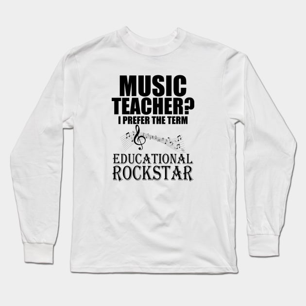 Music Teacher I prefer the term Educational Rockstar Long Sleeve T-Shirt by KC Happy Shop